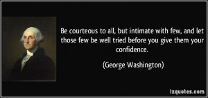 ... well tried before you give them your confidence. - George Washington