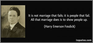is not marriage that fails; it is people that fail. All that marriage ...
