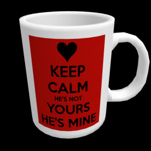 keep-calm-he-s-not-yours-he-s-mine.png