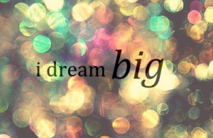 Dream Big ~ Dreaming Quote