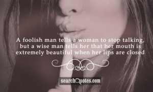 foolish man tells a woman to stop talking, but a wise man tells her ...