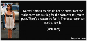 ... reason we feel it. There's a reason we need to feel it. - Ricki Lake