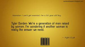 Narrator: I can't get married; I'm a 30 year old boy. Tyler Durden: We ...
