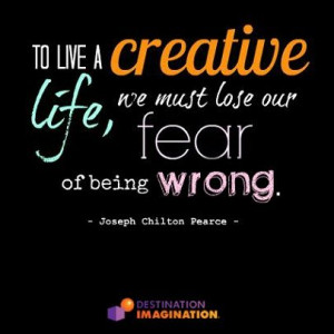 To live a creative life, we must lose our fear of being wrong ...
