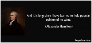 And it is long since I have learned to hold popular opinion of no ...