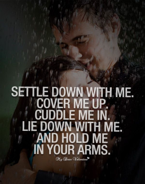 down with me. Cover me up. Cuddle me in. Lie down with me. And hold ...