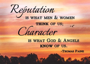 Reputation is what men & women think of us character is what God ...