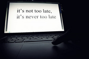 It’s Never Too Late
