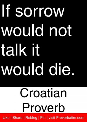 ... would not talk it would die. - Croatian Proverb #proverbs #quotes