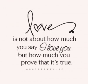 Love is not about how much you say I love you but how much you prove ...