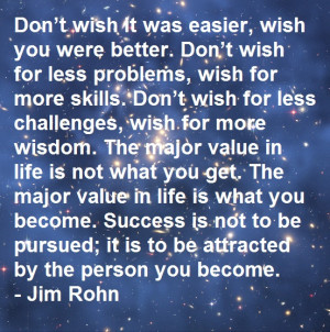 Jim Rohn Quote - Dont wish it was easier--the person you become ...