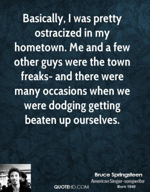 Basically, I was pretty ostracized in my hometown. Me and a few other ...