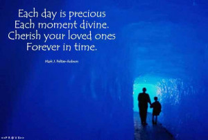 each day is precious each moment divine cherish your loved ones ...