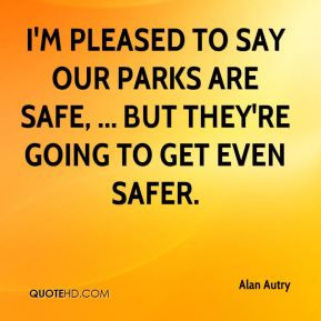 alan-autry-quote-im-pleased-to-say-our-parks-are-safe-but-theyre.jpg