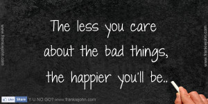 The less you care about the bad things, the happier you'll be.