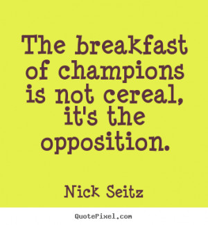 ... motivational - The breakfast of champions is not cereal, it's the