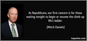 ... tonight to begin or resume the climb up life's ladder. - Mitch Daniels