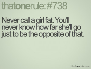 Never call a girl fat. You'll never know how far she'll go just to be ...