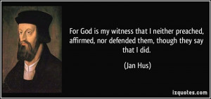 For God is my witness that I neither preached, affirmed, nor defended ...