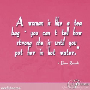... bag, you can not tell how strong she is until you put her in hot water