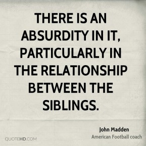 John Madden - There is an absurdity in it, particularly in the ...