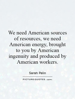 ... American ingenuity and produced by American workers. Picture Quote #1