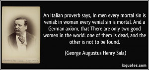 An Italian proverb says, In men every mortal sin is venial; in woman ...