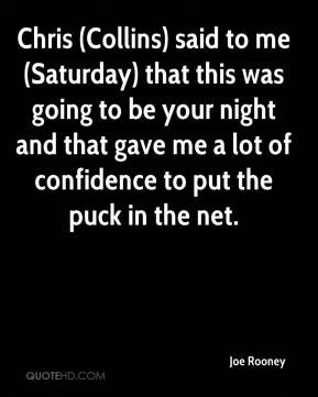 Chris (Collins) said to me (Saturday) that this was going to be your ...