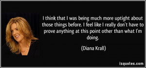 ... prove anything at this point other than what I'm doing. - Diana Krall