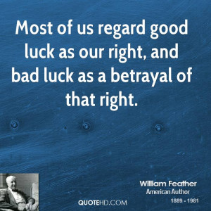 Most of us regard good luck as our right, and bad luck as a betrayal ...
