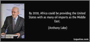 ... States with as many oil imports as the Middle East. - Anthony Lake