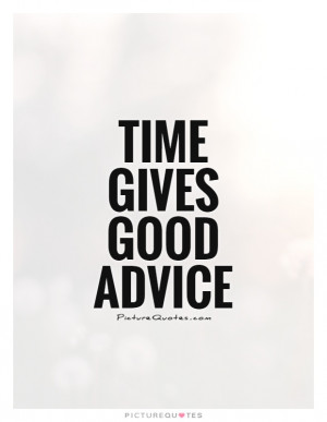 Time Gives Good Advice Quote | Picture Quotes & Sayings