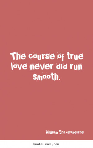 ... quotes - The course of true love never did run smooth. - Love quotes