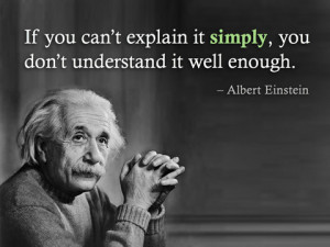 love Einstein’s quote: “If you can’t explain it simply, you ...