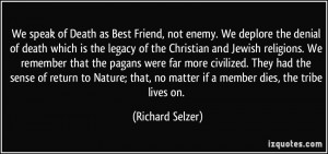of Death as Best Friend, not enemy. We deplore the denial of death ...