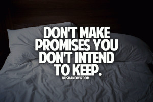 Don't make promises you don't intend to keep.