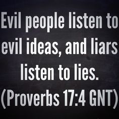 Evil people listen to evil ideas, and liars listen to lies. (Proverbs ...