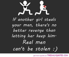 ... Another Girl Steals Your Man...you know , he doesn't deserve you. More