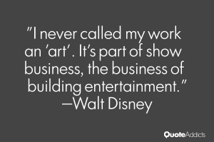 never called my work an 'art'. It's part of show business, the ...