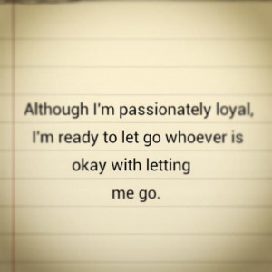 Although I’m Passionately Loyal I’m Ready To Let Go Whoeve Is Okay ...