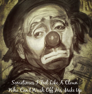 ... feel like a clown. Who can't wash of his make up. -Zac Brown Band