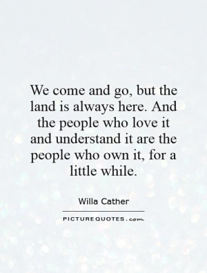 we-come-and-go-but-the-land-is-always-here-and-the-people-who-love-it ...