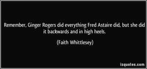 Remember, Ginger Rogers did everything Fred Astaire did, but she did ...