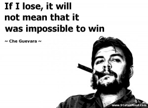 ... that it was impossible to win - Che Guevara Quotes - StatusMind.com