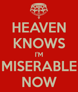HEAVEN KNOWS I'M MISERABLE NOW