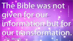 given for our information, but for our transformation. ~ D.L. Moody ...