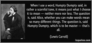 in rather a scornful tone, it means just what I choose it to mean ...