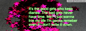 It's the good girls who keep diaries. The bad girls never have time ...