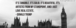 ... from my standpoint, and I just love real estate.- Donald Trump