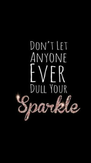 Never let anyone dull your Sparkle!